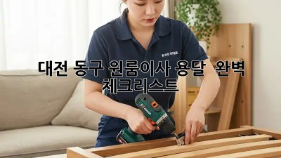 대전 동구 원룸이사 용달 🚚💨 완벽 체크리스트