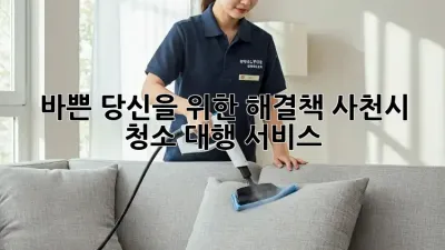 바쁜 당신을 위한 해결책, 사천시 청소 대행 서비스!